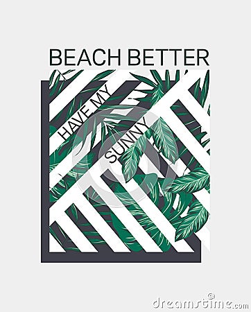 Beach better have my sunny slogan. Tropical illustration.Perfect for home decor such as posters, wall art, tote bag. Vector Illustration